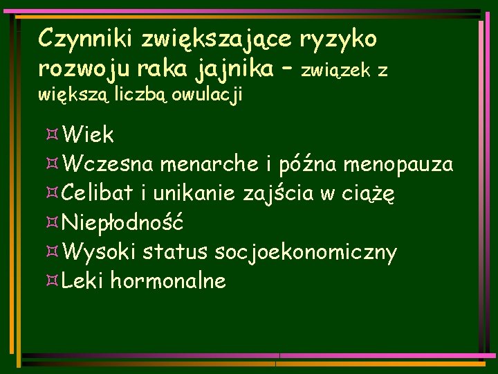 Czynniki zwiększające ryzyko rozwoju raka jajnika – związek z większą liczbą owulacji ³Wiek ³Wczesna