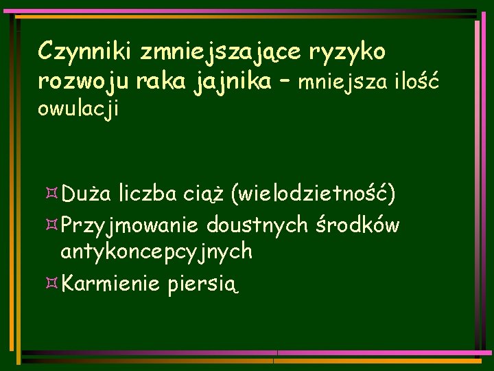 Czynniki zmniejszające ryzyko rozwoju raka jajnika – mniejsza ilość owulacji ³Duża liczba ciąż (wielodzietność)