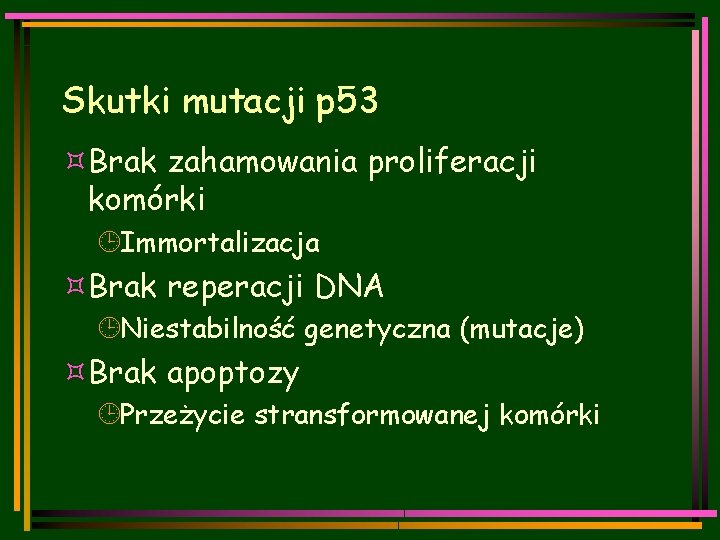Skutki mutacji p 53 ³Brak zahamowania proliferacji komórki ¹Immortalizacja ³Brak reperacji DNA ¹Niestabilność genetyczna
