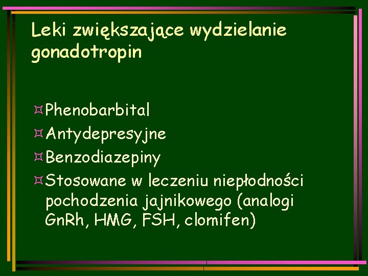 Leki zwiększające wydzielanie gonadotropin ³Phenobarbital ³Antydepresyjne ³Benzodiazepiny ³Stosowane w leczeniu niepłodności pochodzenia jajnikowego (analogi