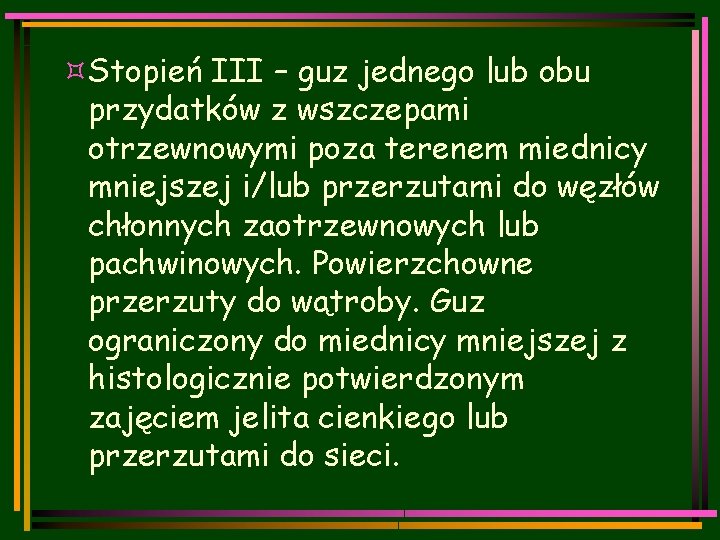 ³Stopień III – guz jednego lub obu przydatków z wszczepami otrzewnowymi poza terenem miednicy