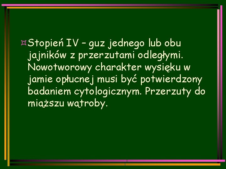 ³Stopień IV – guz jednego lub obu jajników z przerzutami odległymi. Nowotworowy charakter wysięku