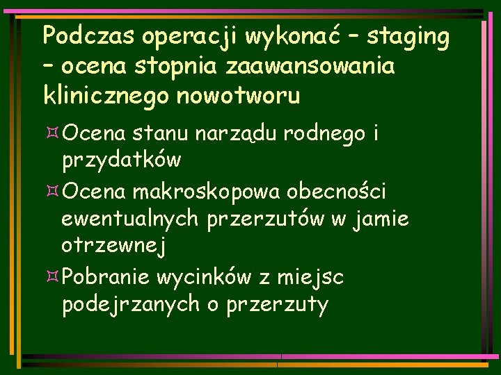 Podczas operacji wykonać – staging – ocena stopnia zaawansowania klinicznego nowotworu ³Ocena stanu narządu