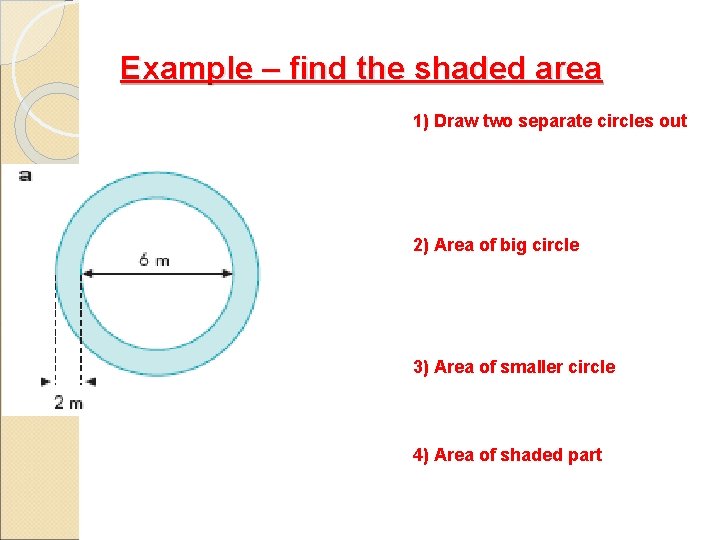 Example – find the shaded area 1) Draw two separate circles out 2) Area