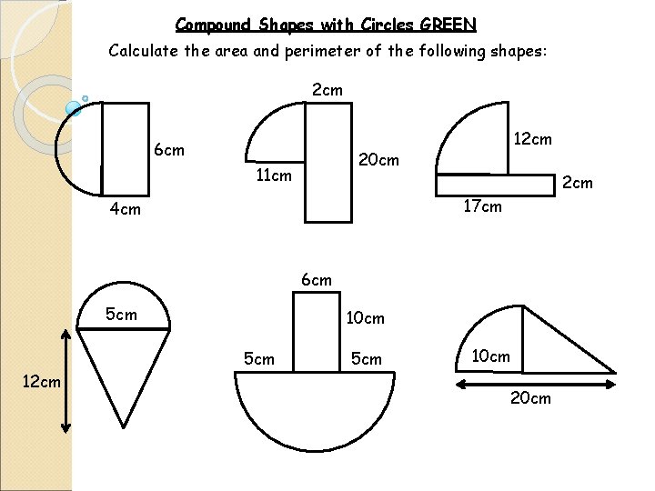 Compound Shapes with Circles GREEN Calculate the area and perimeter of the following shapes: