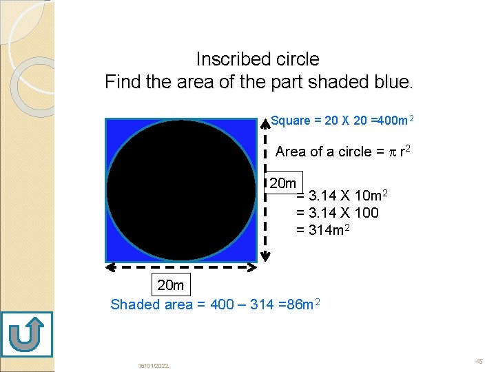 Inscribed circle Find the area of the part shaded blue. Square = 20 X