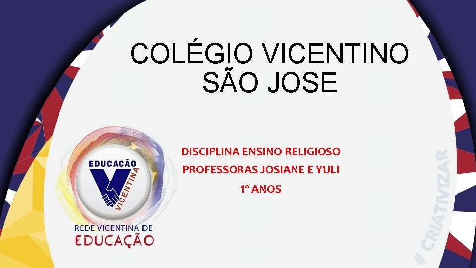 COLÉGIO VICENTINO SÃO JOSE DISCIPLINA ENSINO RELIGIOSO PROFESSORAS JOSIANE E YULI 1º ANOS 