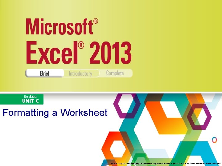 Formatting a Worksheet © 2016 Cengage Learning®. May not be scanned, copied or duplicated,