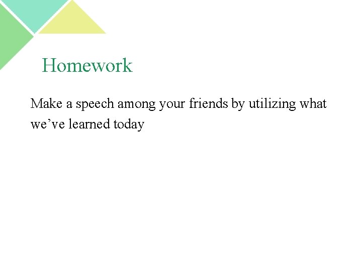 Homework Make a speech among your friends by utilizing what we’ve learned today 