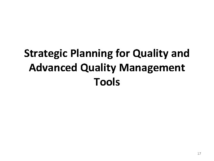 Strategic Planning for Quality and Advanced Quality Management Tools 17 