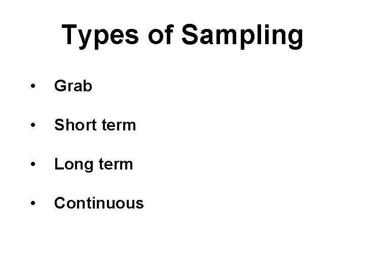 Types of Sampling • Grab • Short term • Long term • Continuous 