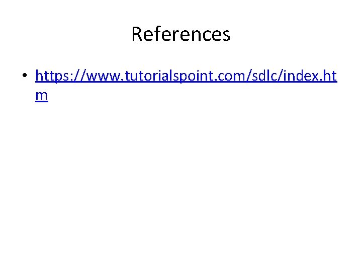 References • https: //www. tutorialspoint. com/sdlc/index. ht m 