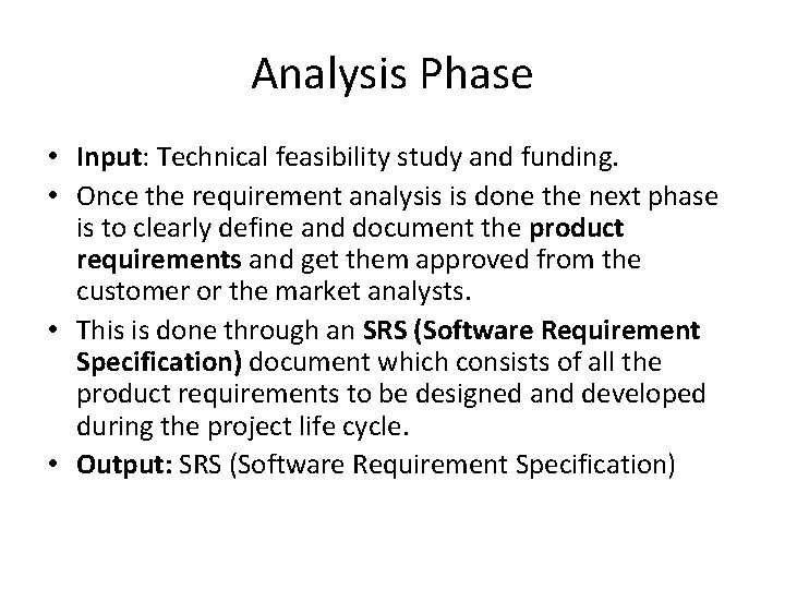 Analysis Phase • Input: Technical feasibility study and funding. • Once the requirement analysis
