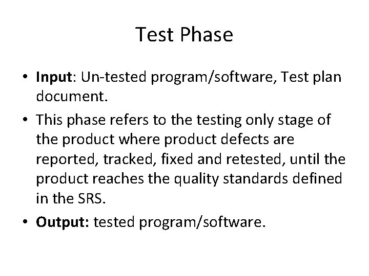 Test Phase • Input: Un-tested program/software, Test plan document. • This phase refers to
