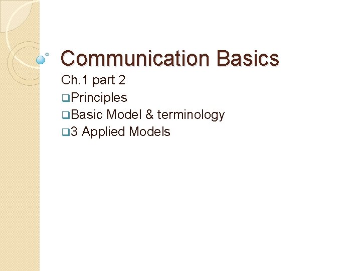 Communication Basics Ch. 1 part 2 q. Principles q. Basic Model & terminology q Communication Basics Ch. 1 part 2 q. Principles q. Basic Model & terminology q