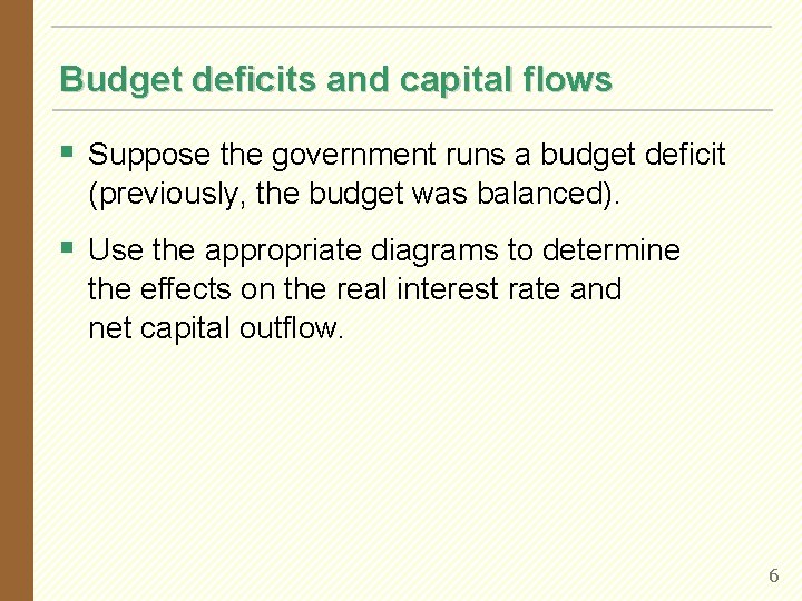 Budget deficits and capital flows § Suppose the government runs a budget deficit (previously,