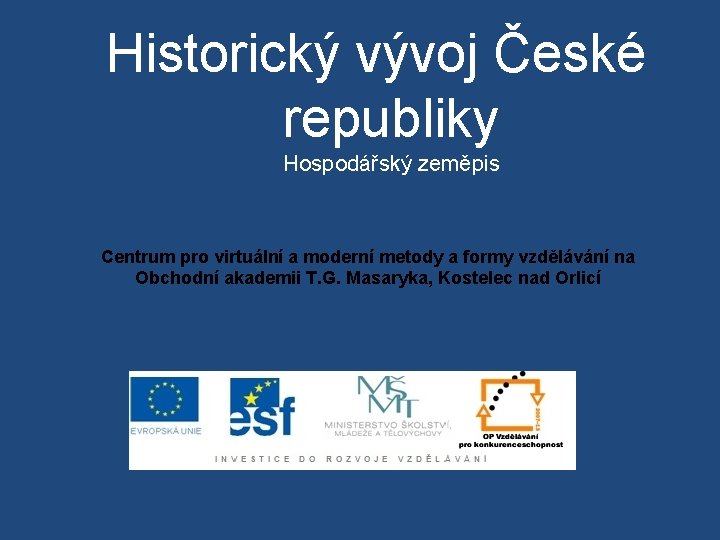 Historický vývoj České republiky Hospodářský zeměpis Centrum pro virtuální a moderní metody a formy