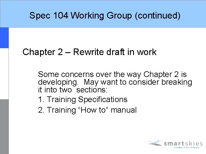 Spec 104 Working Group (continued) Chapter 2 – Rewrite draft in work Some concerns