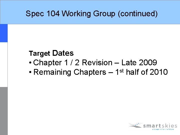 Spec 104 Working Group (continued) Target Dates • Chapter 1 / 2 Revision –