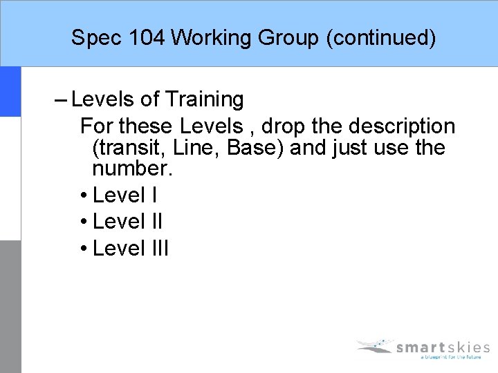 Spec 104 Working Group (continued) – Levels of Training For these Levels , drop