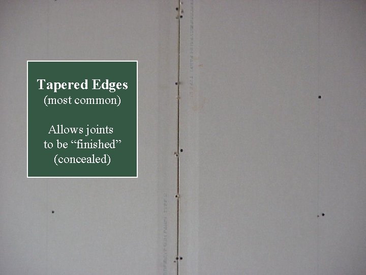 Gypsum Board Edges: Tapered Edges (most common) Allows joints to be “finished” (concealed) Gypsum Board Edges: Tapered Edges (most common) Allows joints to be “finished” (concealed)