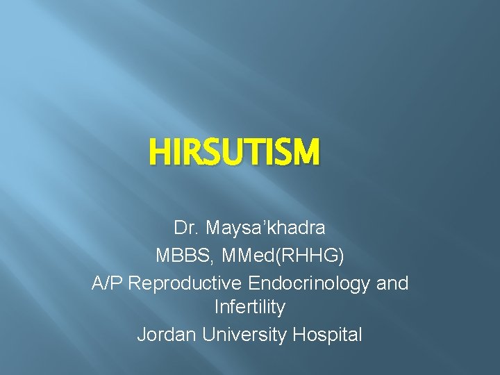 HIRSUTISM Dr. Maysa’khadra MBBS, MMed(RHHG) A/P Reproductive Endocrinology and Infertility Jordan University Hospital 