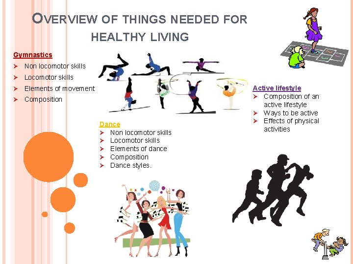 OVERVIEW OF THINGS NEEDED FOR HEALTHY LIVING Gymnastics Ø Non locomotor skills Ø Locomotor
