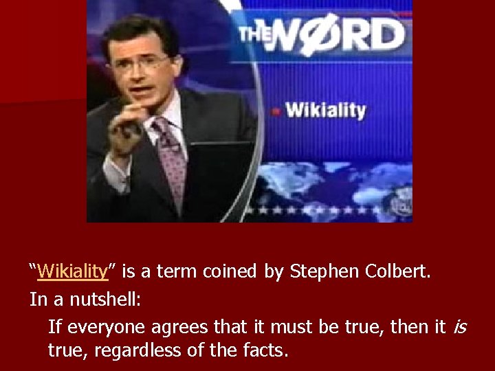 “Wikiality” is a term coined by Stephen Colbert. In a nutshell: If everyone agrees