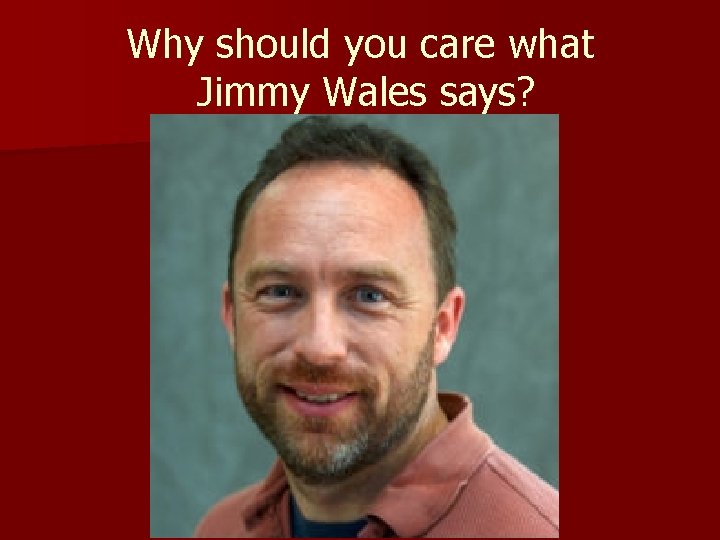 Why should you care what Jimmy Wales says? 