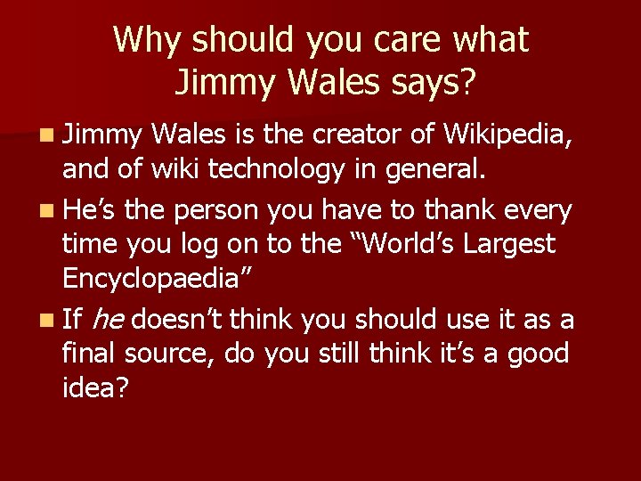 Why should you care what Jimmy Wales says? n Jimmy Wales is the creator