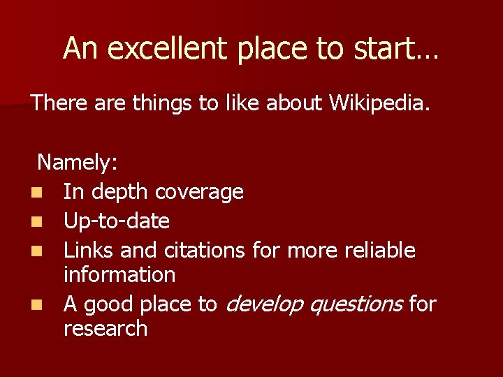 An excellent place to start… There are things to like about Wikipedia. Namely: n