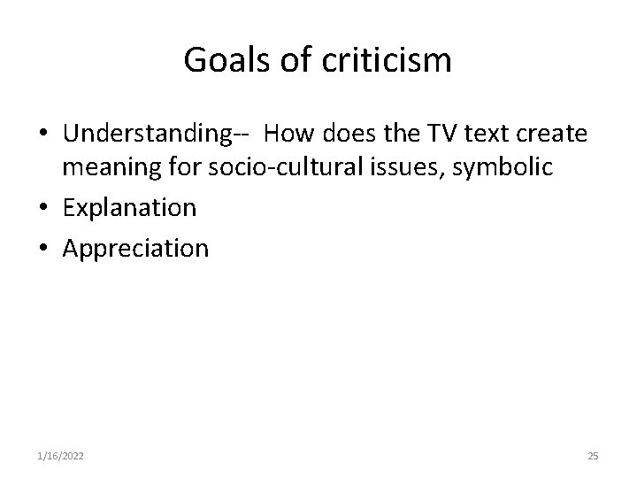 Goals of criticism • Understanding-- How does the TV text create meaning for socio-cultural
