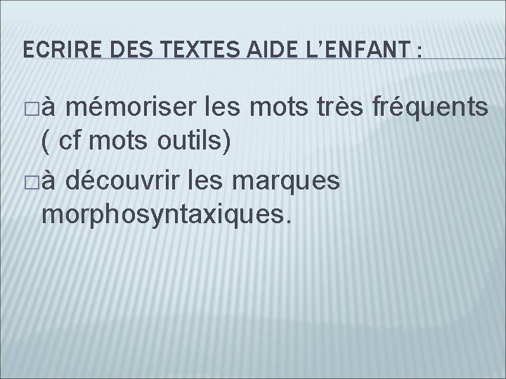 ECRIRE DES TEXTES AIDE L’ENFANT : �à mémoriser les mots très fréquents ( cf