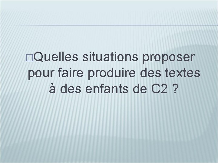 �Quelles situations proposer pour faire produire des textes à des enfants de C 2