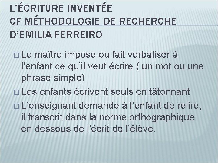 L’ÉCRITURE INVENTÉE CF MÉTHODOLOGIE DE RECHERCHE D’EMILIA FERREIRO � Le maître impose ou fait