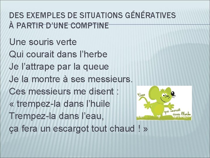 DES EXEMPLES DE SITUATIONS GÉNÉRATIVES À PARTIR D’UNE COMPTINE Une souris verte Qui courait