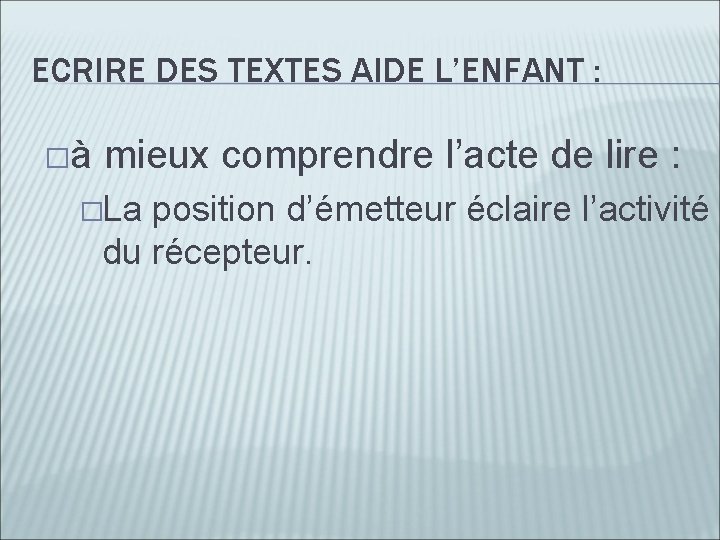 ECRIRE DES TEXTES AIDE L’ENFANT : �à mieux comprendre l’acte de lire : �La