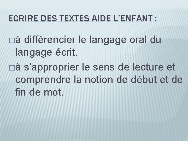 ECRIRE DES TEXTES AIDE L’ENFANT : �à différencier le langage oral du langage écrit.