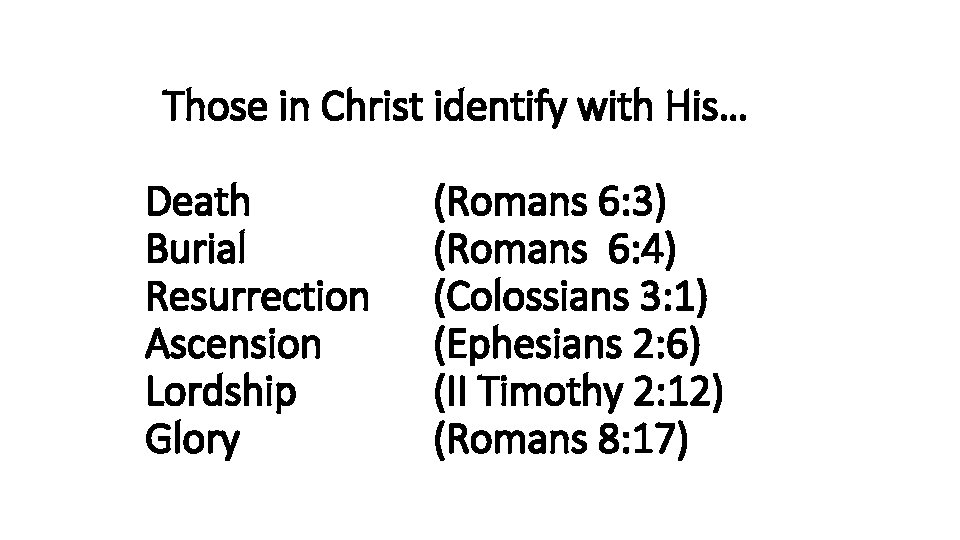 Those in Christ identify with His… Death Burial Resurrection Ascension Lordship Glory (Romans 6: