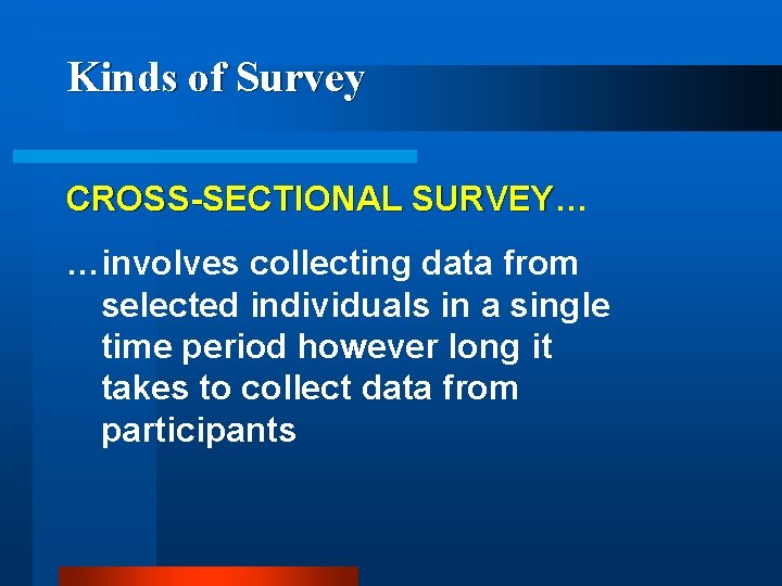 Kinds of Survey CROSS-SECTIONAL SURVEY… SURVEY …involves collecting data from selected individuals in a