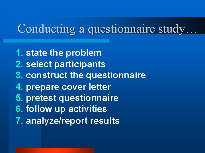 Conducting a questionnaire study… 1. state the problem 2. select participants 3. construct the