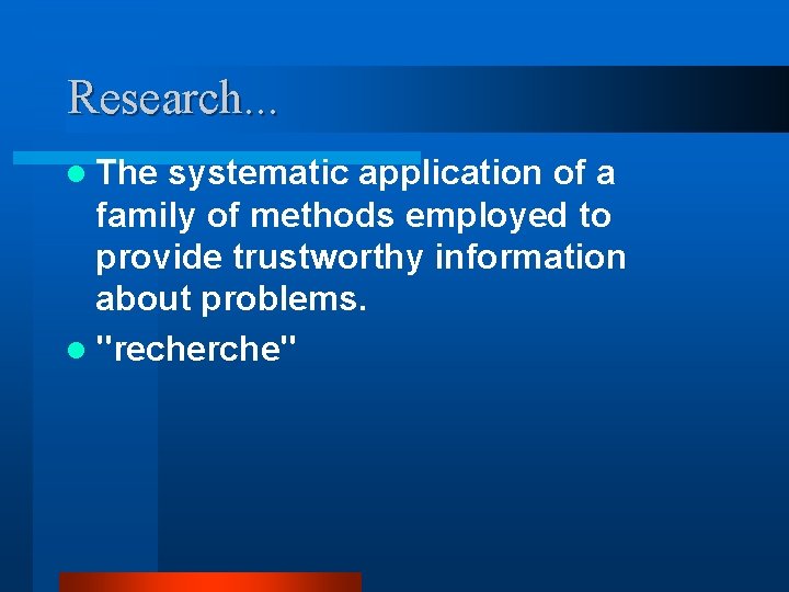 Research. . . l The systematic application of a family of methods employed to