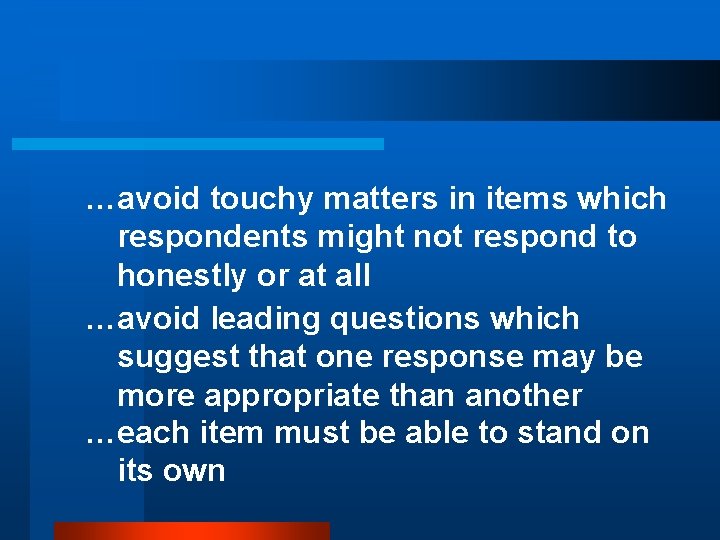 …avoid touchy matters in items which respondents might not respond to honestly or at