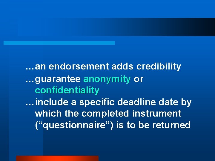 …an endorsement adds credibility …guarantee anonymity or confidentiality …include a specific deadline date by