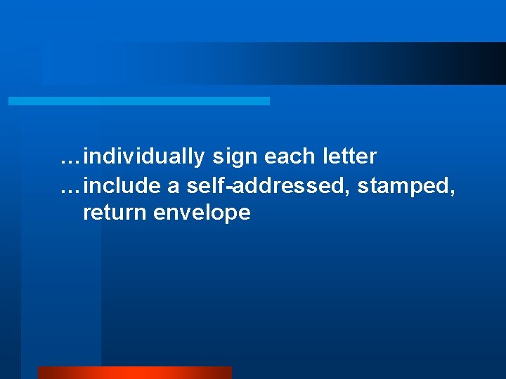 …individually sign each letter …include a self-addressed, stamped, return envelope 