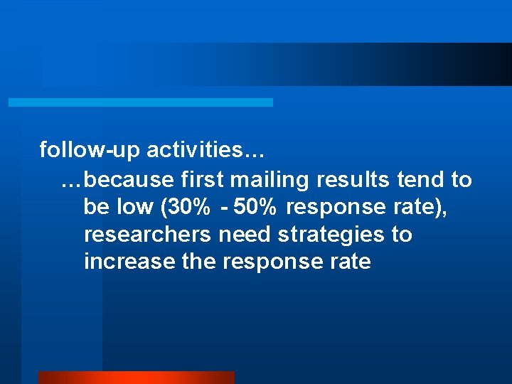 follow-up activities… …because first mailing results tend to be low (30% - 50% response