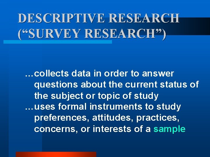 DESCRIPTIVE RESEARCH (“SURVEY RESEARCH”) …collects data in order to answer questions about the current