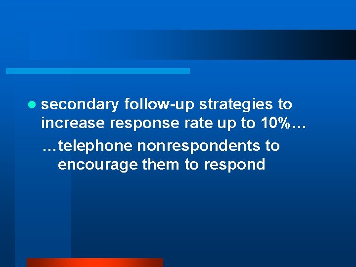 l secondary follow-up strategies to increase response rate up to 10%… …telephone nonrespondents to