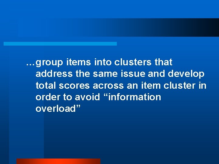 …group items into clusters that address the same issue and develop total scores across