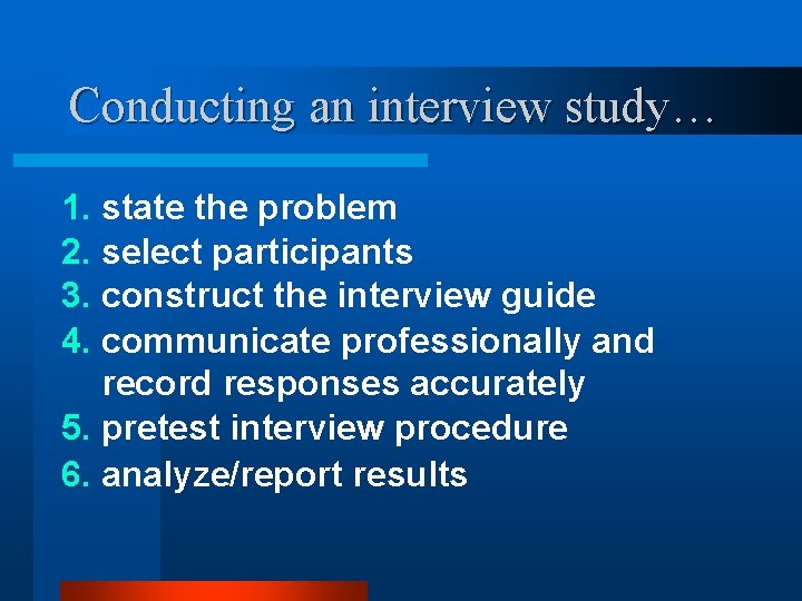 Conducting an interview study… 1. state the problem 2. select participants 3. construct the